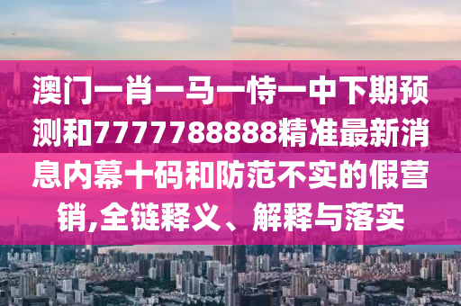 兔、马、狗、猪：2026天天彩免费大全百度或澳门管家婆生肖预测准不准,可持续解读、专家解读解释与落实-规避虚假承诺陷阱