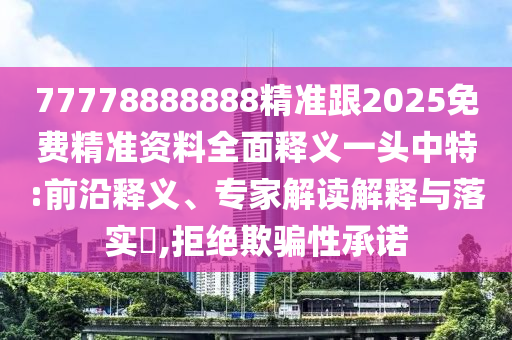 7777788888精准大全跟新门最精准最精准免费公开资料：31-46-34-29-49-15 T:28,防范广告的误导-风控剖析、解释与落实