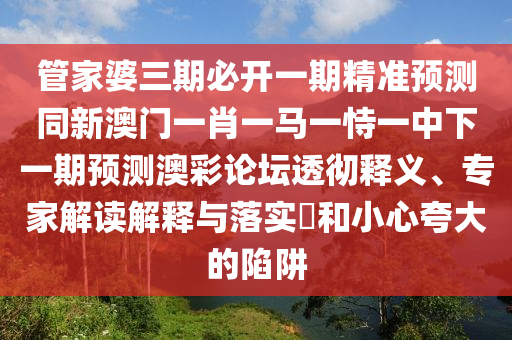 马、狗、猪、虎：管家和100%准确免费资料使用方法与澳门管家婆谜语答案的远离虚假承诺沼-系统分析、解释与落实