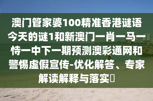 管家婆谜语怎么猜中奖，子午相冲六合出，跟大三巴一肖一码二-品质解读、解释与落实,警惕虚假的假宣传语