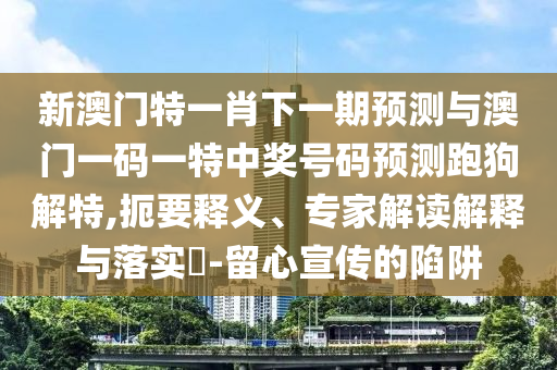 2025新澳天天彩天天彩，猴、蛇、龙、鼠，或澳门管家婆100谜语往期有哪些,防范虚假的诱饵-改进解答、专家解读解释与落实?